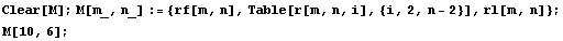 Clear[M] ; M[m_, n_] := {rf[m, n], Table[r[m, n, i], {i, 2, n - 2}], rl[m, n]} ; M[10, 6] ;