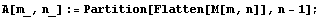 A[m_, n_] := Partition[Flatten[M[m, n]], n - 1] ;