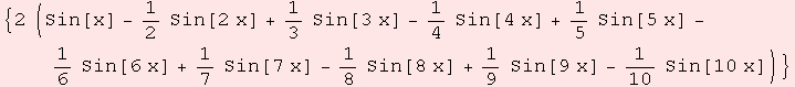 {2 (Sin[x] - 1/2 Sin[2 x] + 1/3 Sin[3 x] - 1/4 Sin[4 x] + 1/5 Sin[5 x] - 1/6 Sin[6 x] + 1/7 Sin[7 x] - 1/8 Sin[8 x] + 1/9 Sin[9 x] - 1/10 Sin[10 x])}