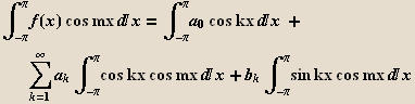  _ (-)^f(x) cos mx d x =  _ (-)^a_0cos kx d x + Underoverscript[, k = 1, arg3] a_k  _ (-)^cos kx cos mx d x + b_k  _ (-)^sin kx cos mx d x
