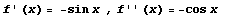 RowBox[{Cell[TextData[Cell[BoxData[f ' (x) = -sin x ]]]], ,, Cell[TextData[Cell[BoxData[f'' (x) = -cos x ]]]]}]