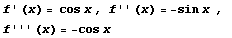RowBox[{Cell[TextData[Cell[BoxData[f ' (x) = cos x]]]], ,,  , Cell[TextData[Cell[BoxData[f'' (x) = -sin x ]]]], ,,  , Cell[TextData[Cell[BoxData[f''' (x) = -cos x ]]]]}]