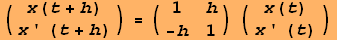 Cell[TextData[Cell[BoxData[(x(t + h)   ) = (1    h ) (x(t)   )]]], FontSize -> 18.]                              x ' (t + h)     -h   1    x ' (t)